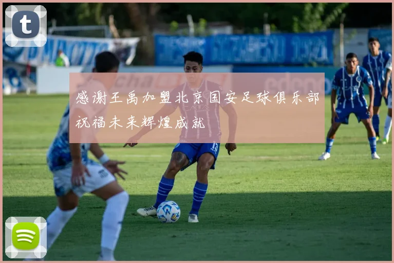感谢王禹加盟北京国安足球俱乐部祝福未来辉煌成就