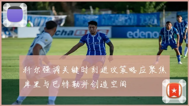 科尔强调关键时刻进攻策略应聚焦库里与巴特勒并创造空间